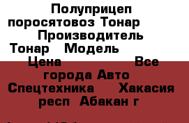 Полуприцеп поросятовоз Тонар 974605 › Производитель ­ Тонар › Модель ­ 974 605 › Цена ­ 2 840 000 - Все города Авто » Спецтехника   . Хакасия респ.,Абакан г.